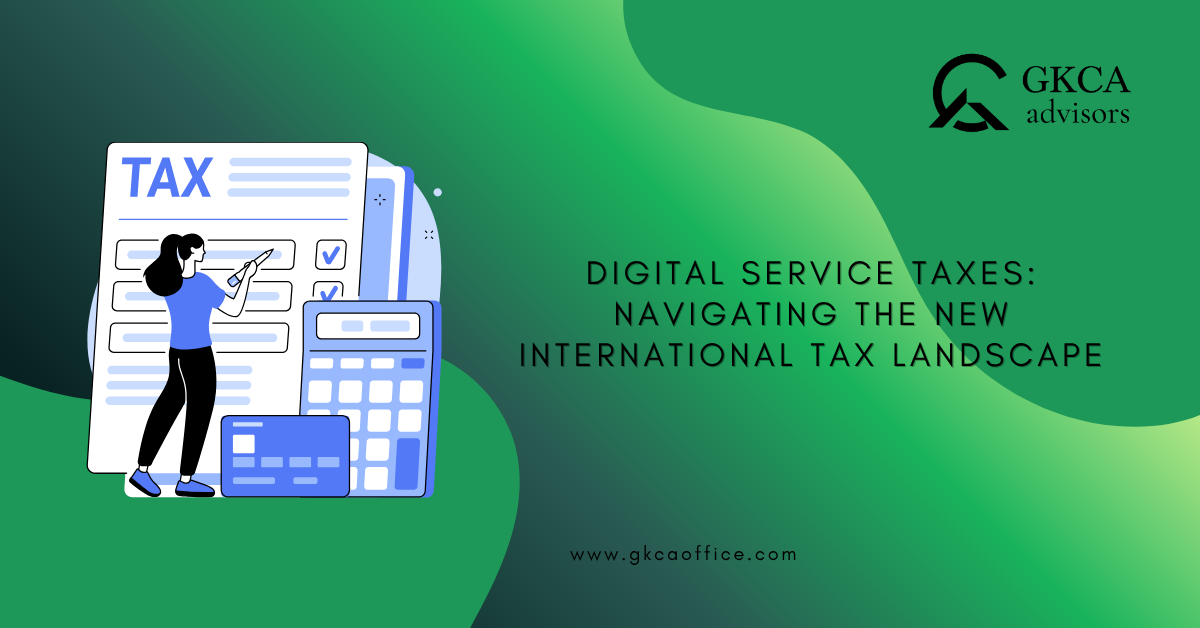 Digital Service Taxes: Navigating the New International Tax Landscape Digital Service Taxes: Navigating the New International Tax Landscape