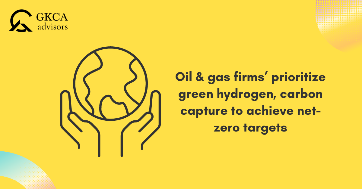 Oil & gas firms’ prioritize green hydrogen, carbon capture to achieve net-zero targets
